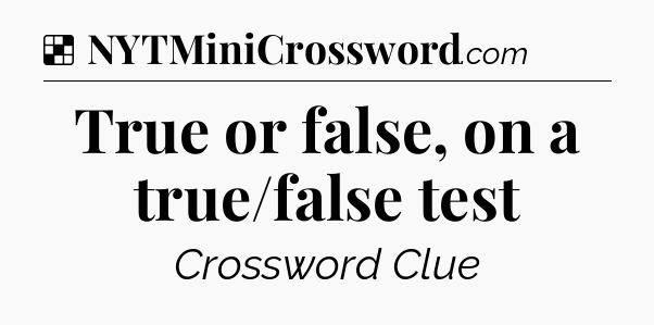 Solution: True or false, on a true/false test - NYT Crossword