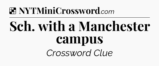 Solution: Sch. with a Manchester campus - NYT Crossword