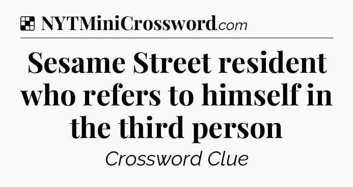 Solution: Sesame Street resident who refers to himself in the third person - NYT Crossword