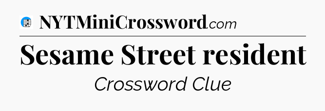Sesame Street resident Crossword Clue