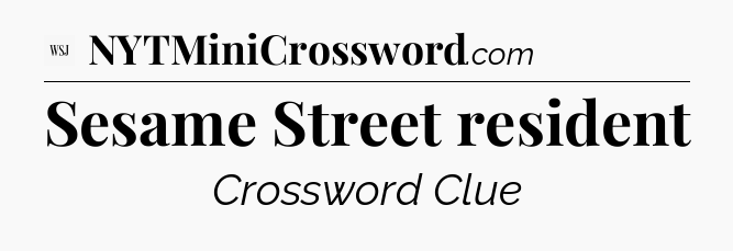 Sesame Street resident - WSJ Crossword