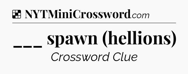 Solution: ___ spawn (hellions) - NYT Crossword