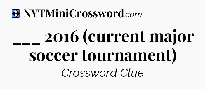 Solution: ___ 2016 (current major soccer tournament) - NYT Mini Crossword