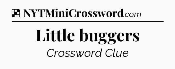 Solution: Little buggers - NYT Crossword