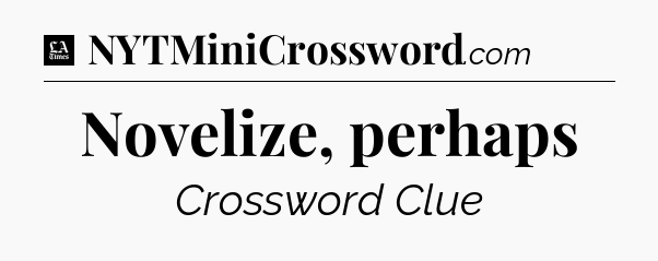 Novelize, perhaps - LA Times Crossword