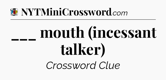 ___ mouth (incessant talker) Crossword Clue