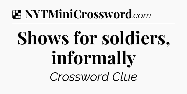 Solution: Shows for soldiers, informally - NYT Crossword