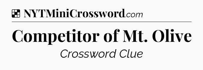 Solution: Competitor of Mt. Olive - NYT Crossword