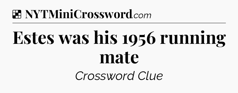 Solution: Estes was his 1956 running mate - NYT Crossword