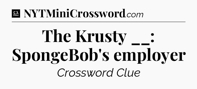 The Krusty __: SpongeBob's employer - LA Times Crossword