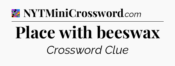 Place with beeswax Crossword Clue