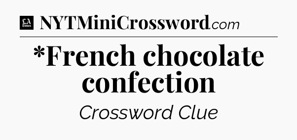 *French chocolate confection - LA Times Crossword