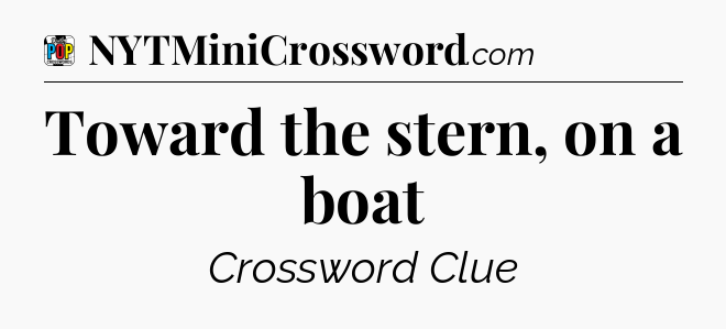 Toward the stern, on a boat Crossword Clue
