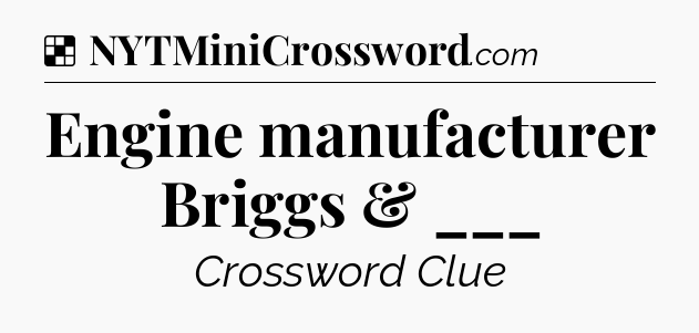 Solution: Engine manufacturer Briggs & ___ - NYT Crossword