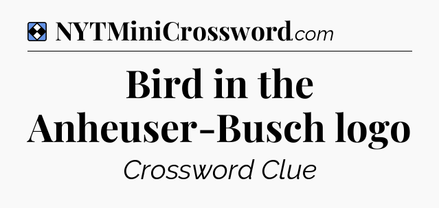 Solution: Bird in the Anheuser-Busch logo - NYT Mini Crossword