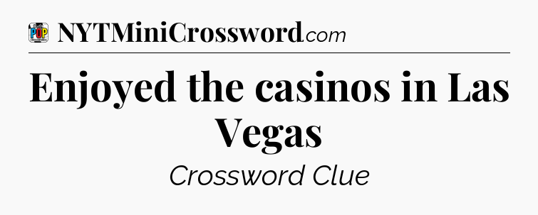Enjoyed the casinos in Las Vegas Crossword Clue