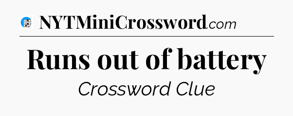 Runs out of battery Crossword Clue