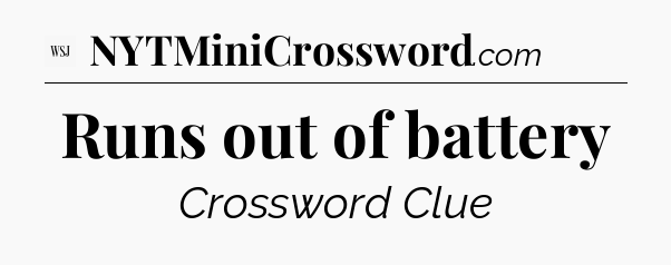 Runs out of battery - WSJ Crossword