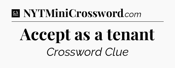 Accept as a tenant - LA Times Crossword