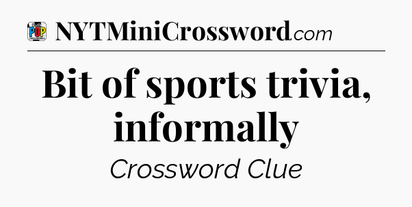 Bit of sports trivia, informally Crossword Clue