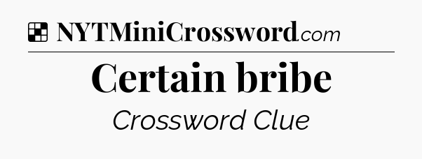 Solution: Certain bribe - NYT Crossword