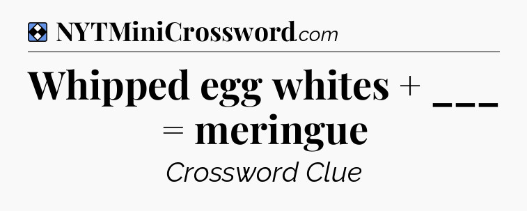 Solution: Whipped egg whites + ___ = meringue - NYT Mini Crossword