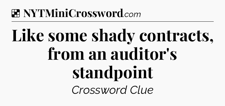 Solution: Like some shady contracts, from an auditor's standpoint - NYT Crossword
