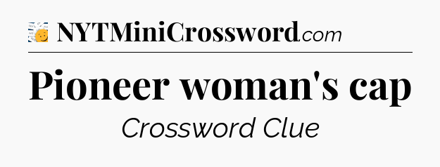 Pioneer woman's cap - 7 Little Words