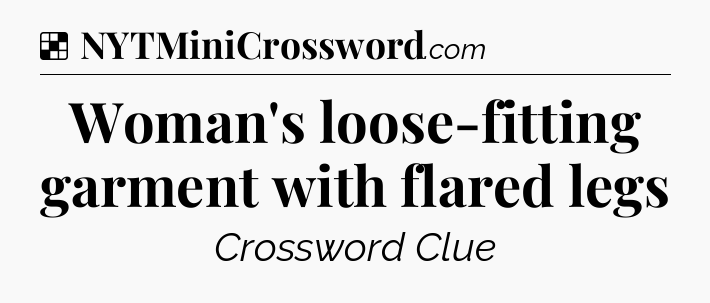 Solution: Woman's loose-fitting garment with flared legs - NYT Crossword