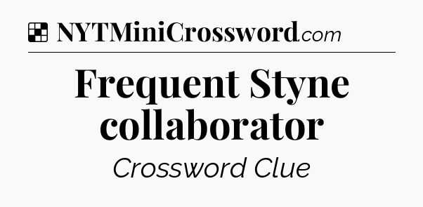 Solution: Frequent Styne collaborator - NYT Crossword