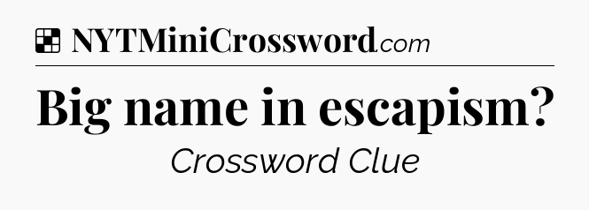 Solution: Big name in escapism - NYT Crossword