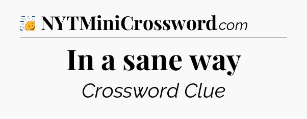 In a sane way - 7 Little Words