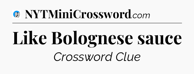 Like Bolognese sauce Crossword Clue