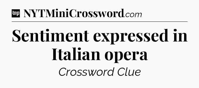 Sentiment expressed in Italian opera Crossword Clue