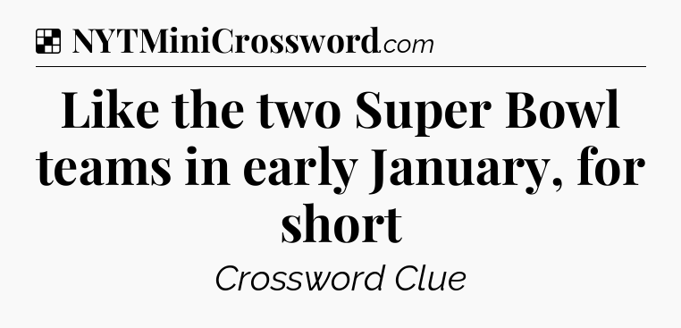 Solution: Like the two Super Bowl teams in early January, for short - NYT Crossword