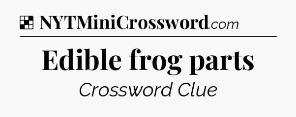 Solution: Edible frog parts - NYT Crossword