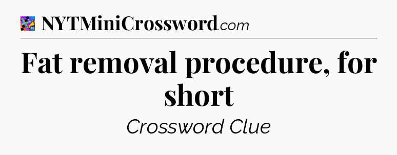 Fat removal procedure, for short Crossword Clue