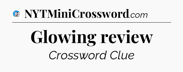 Glowing review Crossword Clue