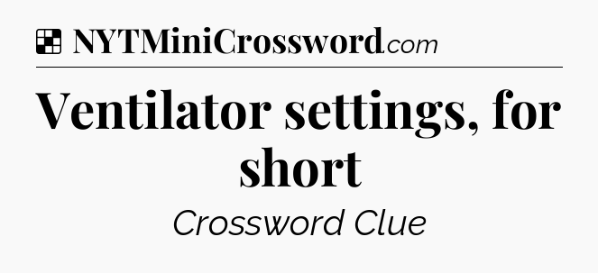 Solution: Ventilator settings, for short - NYT Crossword