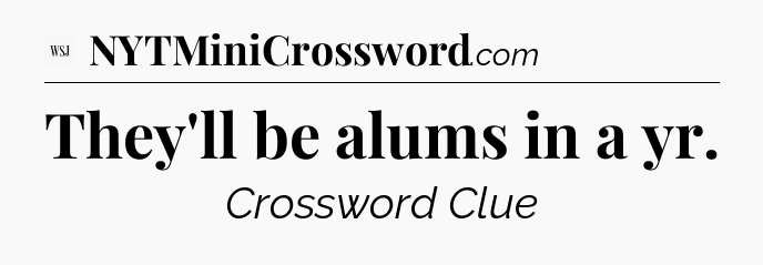 They'll be alums in a yr - WSJ Crossword