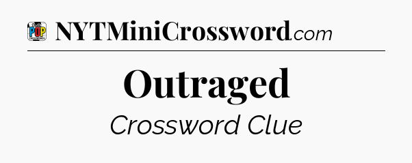 Outraged Crossword Clue