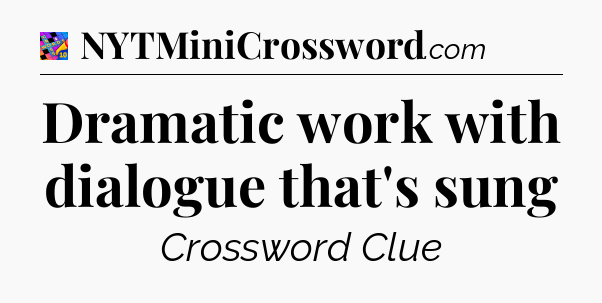 Dramatic work with dialogue that's sung Crossword Clue