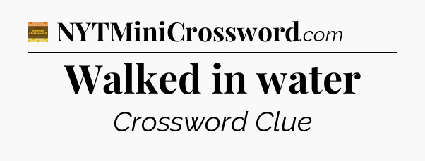 Walked in water - Eugene Sheffer Crossword