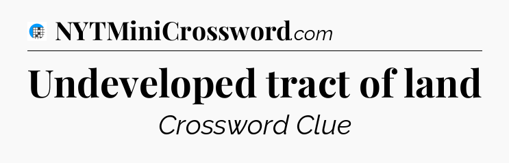 Undeveloped tract of land Crossword Clue