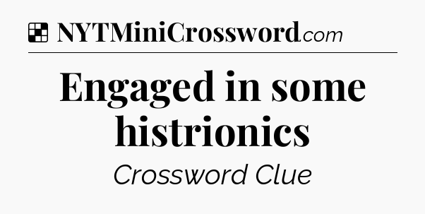 Solution: Engaged in some histrionics - NYT Crossword