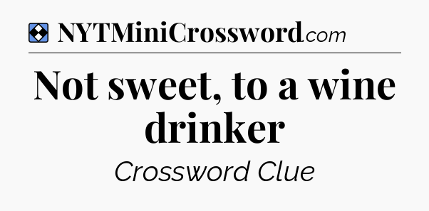 Solution: Not sweet, to a wine drinker - NYT Mini Crossword