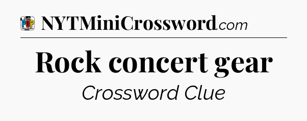 Rock concert gear Crossword Clue
