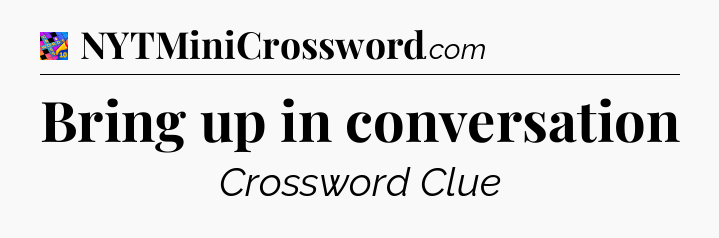 Bring up in conversation Crossword Clue