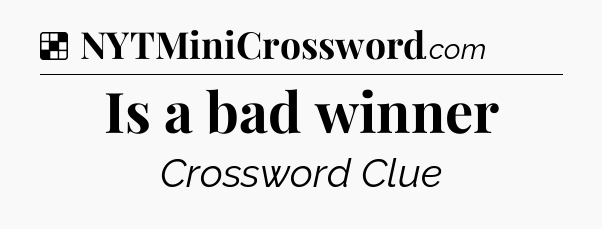 Solution: Is a bad winner - NYT Crossword