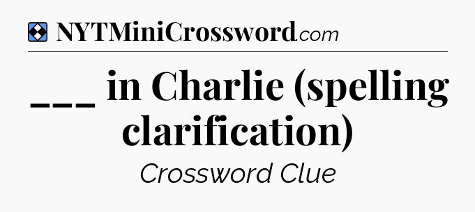 Solution: ___ in Charlie (spelling clarification) - NYT Mini Crossword
